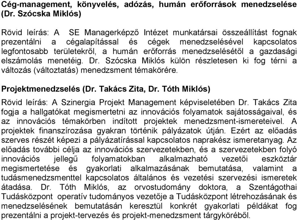 menedzselésétől a gazdasági elszámolás menetéig. Dr. Szócska Miklós külön részletesen ki fog térni a változás (változtatás) menedzsment témakörére. Projektmenedzselés (Dr. Takács Zita, Dr.