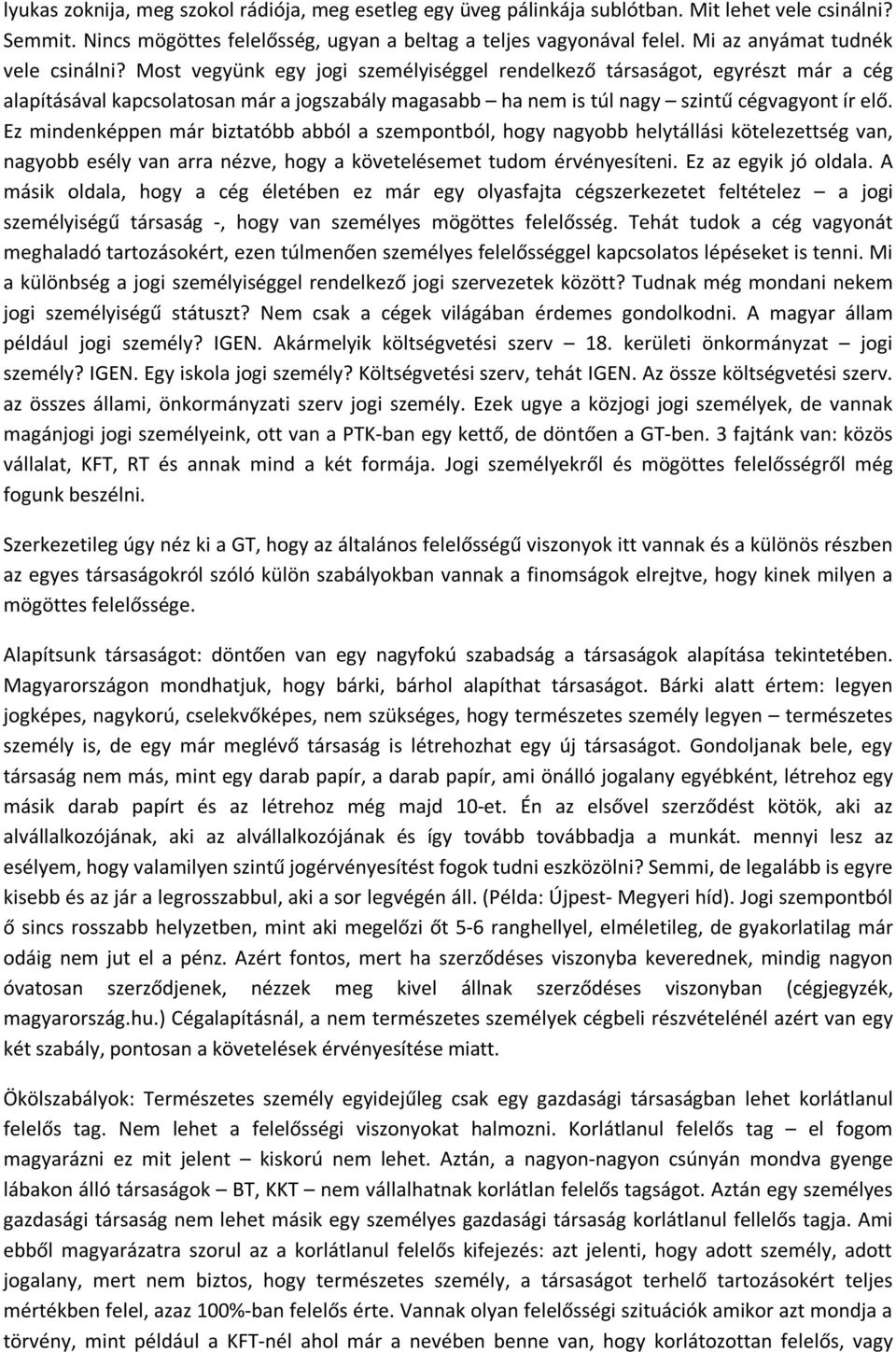 Most vegyünk egy jogi személyiséggel rendelkező társaságot, egyrészt már a cég alapításával kapcsolatosan már a jogszabály magasabb ha nem is túl nagy szintű cégvagyont ír elő.