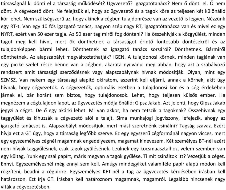 Van egy 10 fős igazgató tanács, nagyon szép nagy RT, igazgatótanácsa van és mivel ez egy NYRT, ezért van 50 ezer tagja. Az 50 ezer tag miről fog dönteni?