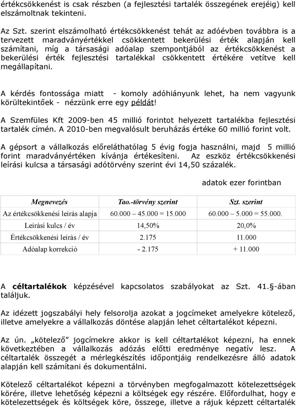 értékcsökkenést a bekerülési érték fejlesztési tartalékkal csökkentett értékére vetítve kell megállapítani.