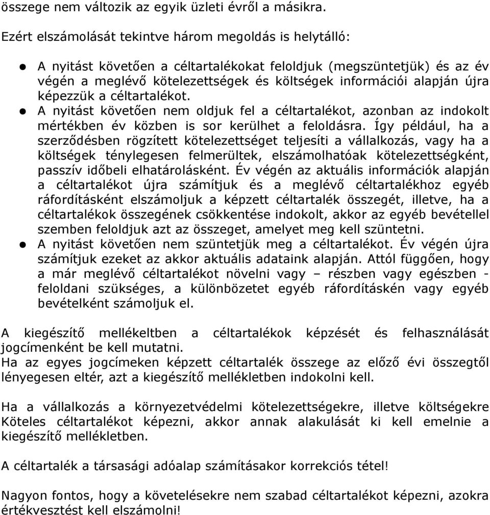 képezzük a céltartalékot. A nyitást követően nem oldjuk fel a céltartalékot, azonban az indokolt mértékben év közben is sor kerülhet a feloldásra.