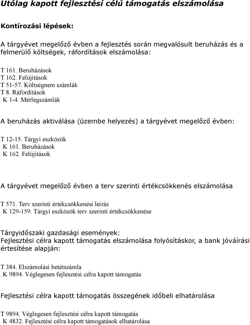 Beruházások K 162. Felújítások A tárgyévet megelőző évben a terv szerinti értékcsökkenés elszámolása T 571. Terv szerinti értékcsökkenési leírás K 129-159.