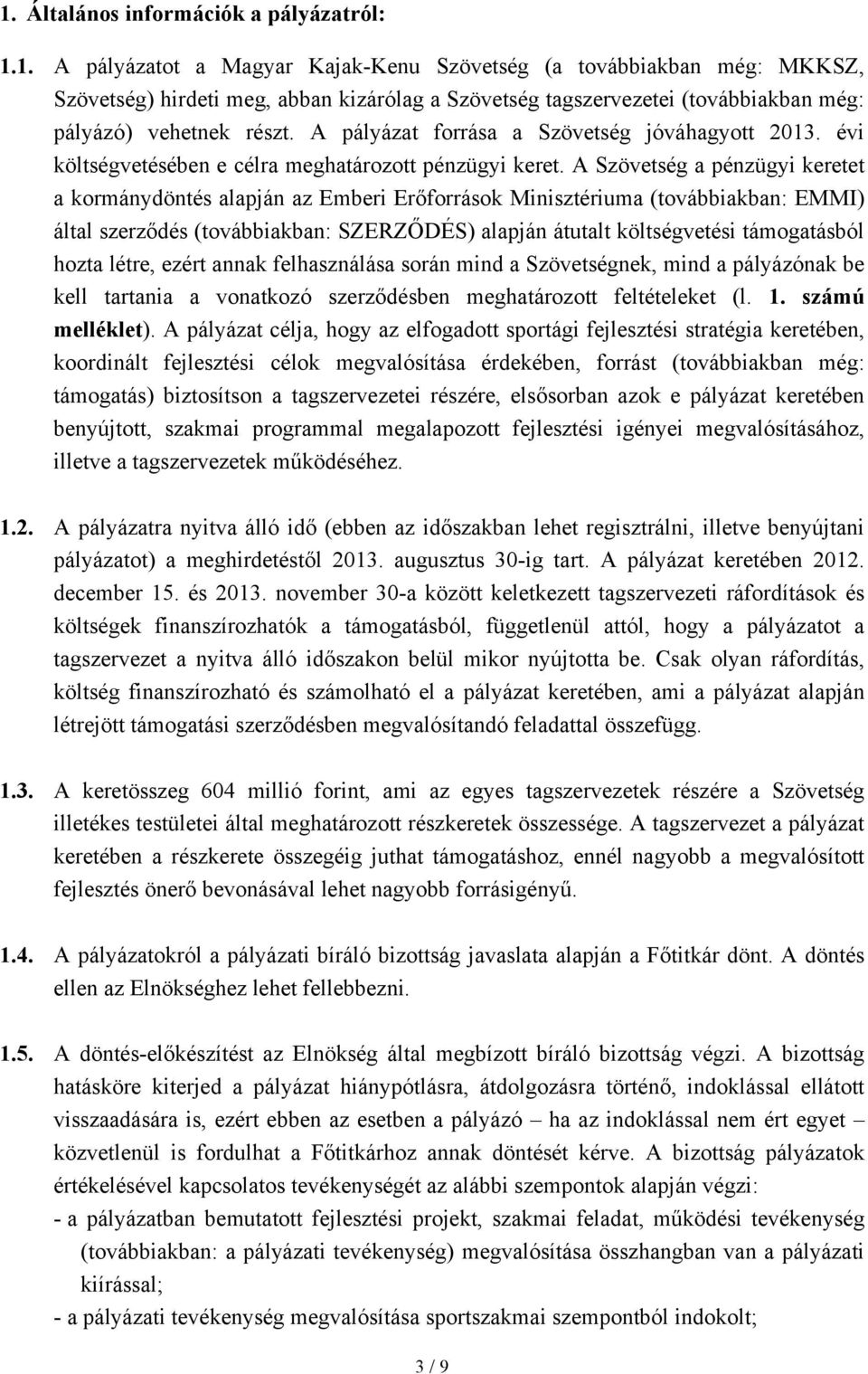 A Szövetség a pénzügyi keretet a kormánydöntés alapján az Emberi Erőforrások Minisztériuma (továbbiakban: EMMI) által szerződés (továbbiakban: SZERZŐDÉS) alapján átutalt költségvetési támogatásból