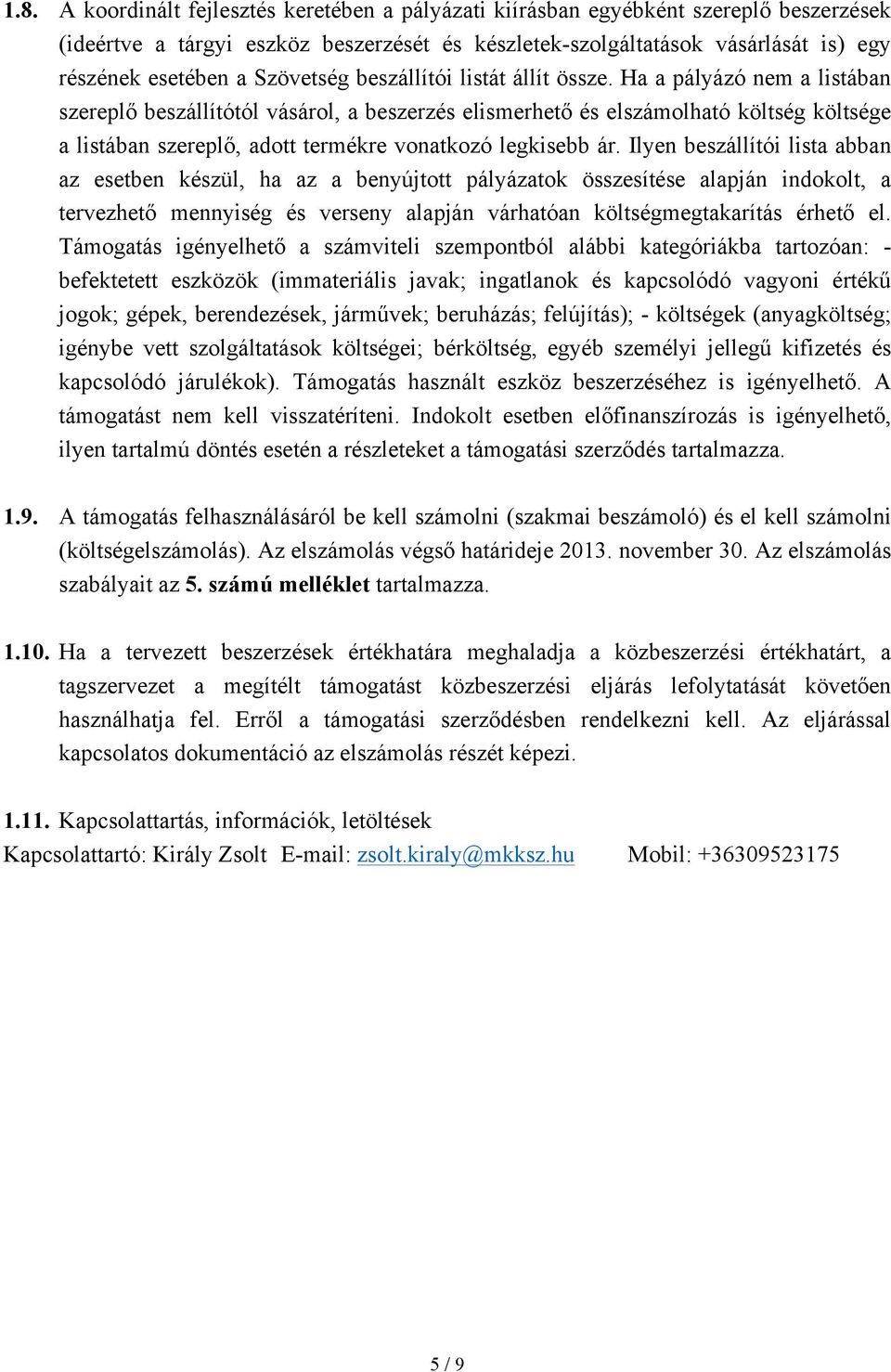 Ha a pályázó nem a listában szereplő beszállítótól vásárol, a beszerzés elismerhető és elszámolható költség költsége a listában szereplő, adott termékre vonatkozó legkisebb ár.