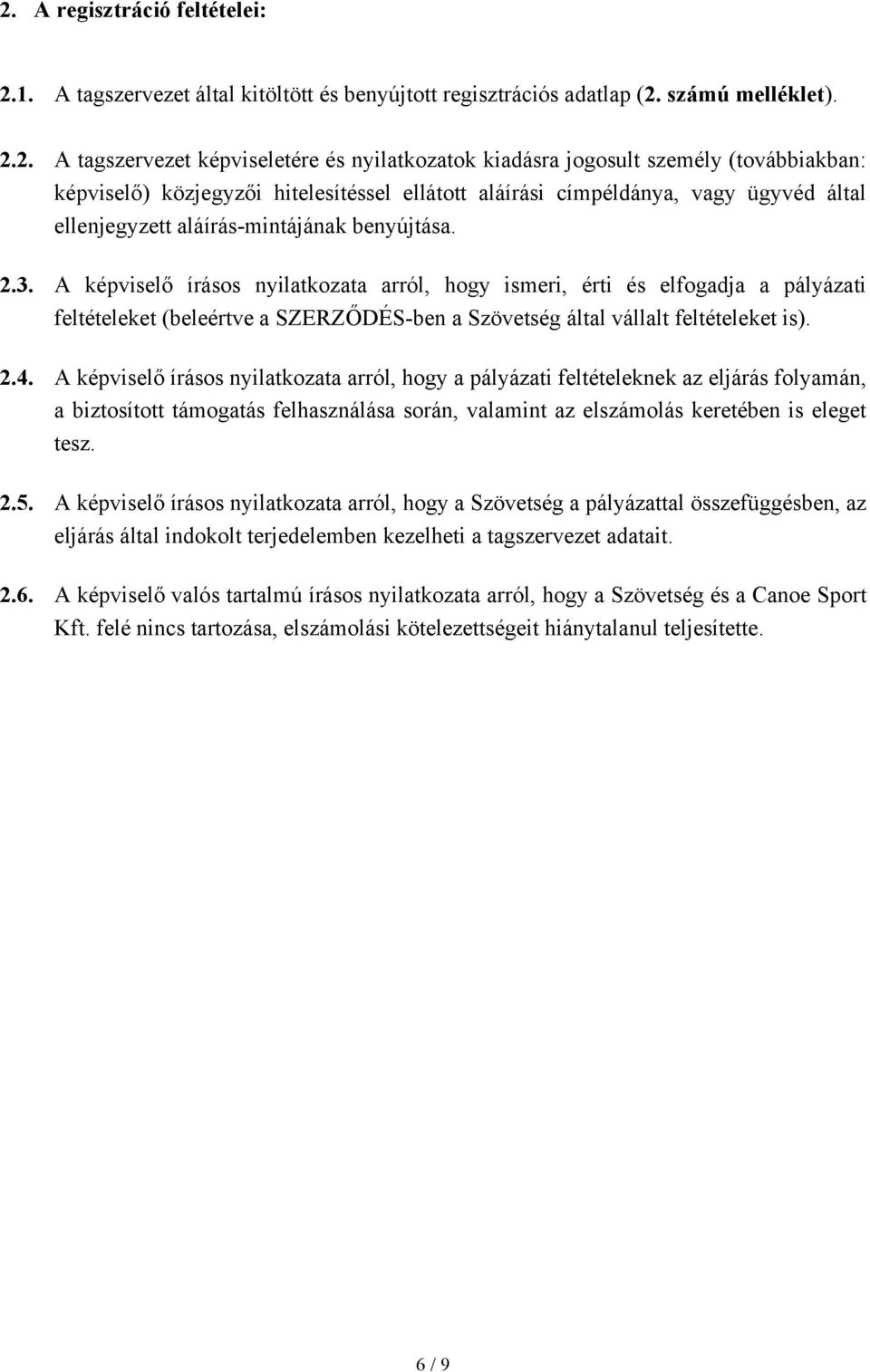 A képviselő írásos nyilatkozata arról, hogy ismeri, érti és elfogadja a pályázati feltételeket (beleértve a SZERZŐDÉS-ben a Szövetség által vállalt feltételeket is). 2.4.