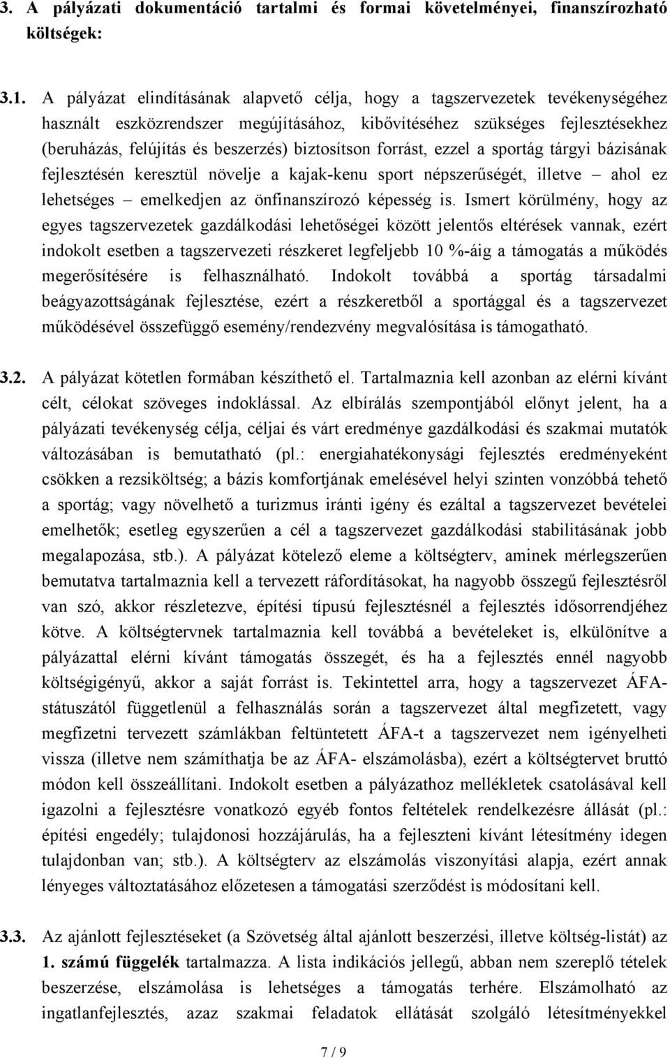 biztosítson forrást, ezzel a sportág tárgyi bázisának fejlesztésén keresztül növelje a kajak-kenu sport népszerűségét, illetve ahol ez lehetséges emelkedjen az önfinanszírozó képesség is.