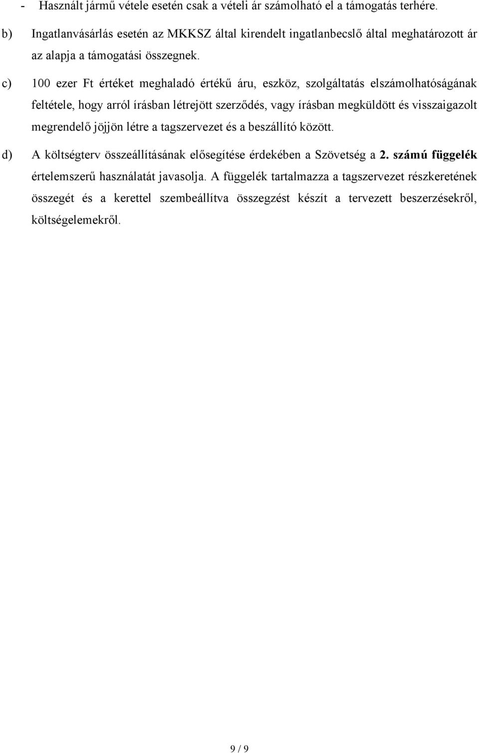 c) 100 ezer Ft értéket meghaladó értékű áru, eszköz, szolgáltatás elszámolhatóságának feltétele, hogy arról írásban létrejött szerződés, vagy írásban megküldött és visszaigazolt