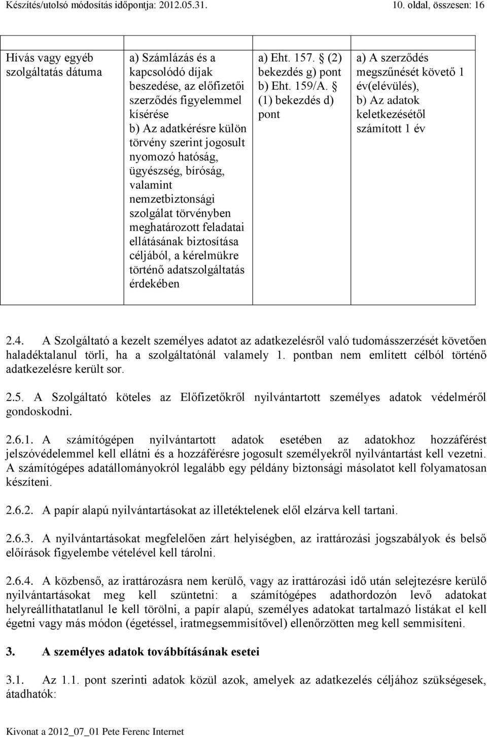 A Szolgáltató a kezelt személyes adatot az adatkezelésről való tudomásszerzését követően haladéktalanul törli, ha a szolgáltatónál valamely 1.