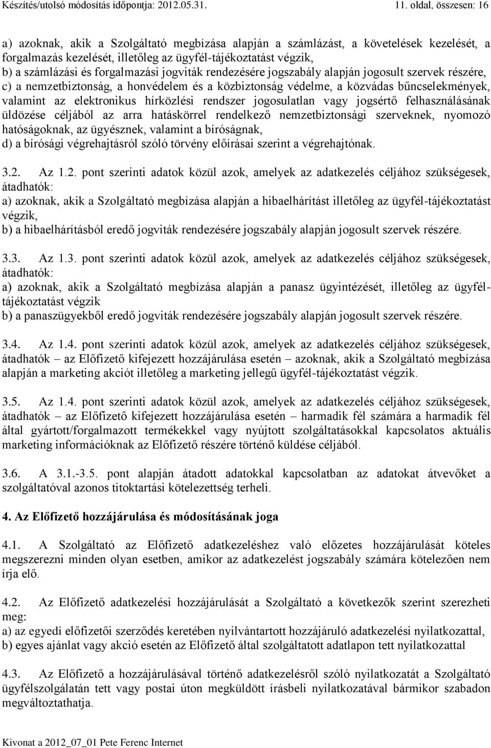 forgalmazási jogviták rendezésére jogszabály alapján jogosult szervek részére, c) a nemzetbiztonság, a honvédelem és a közbiztonság védelme, a közvádas bűncselekmények, az elektronikus hírközlési