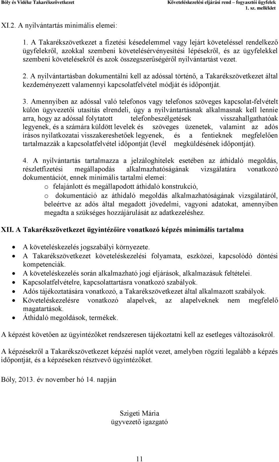 összegszerűségéről nyilvántartást vezet. 2. A nyilvántartásban dokumentálni kell az adóssal történő, a Takarékszövetkezet által kezdeményezett valamennyi kapcsolatfelvétel módját és időpontját. 3.