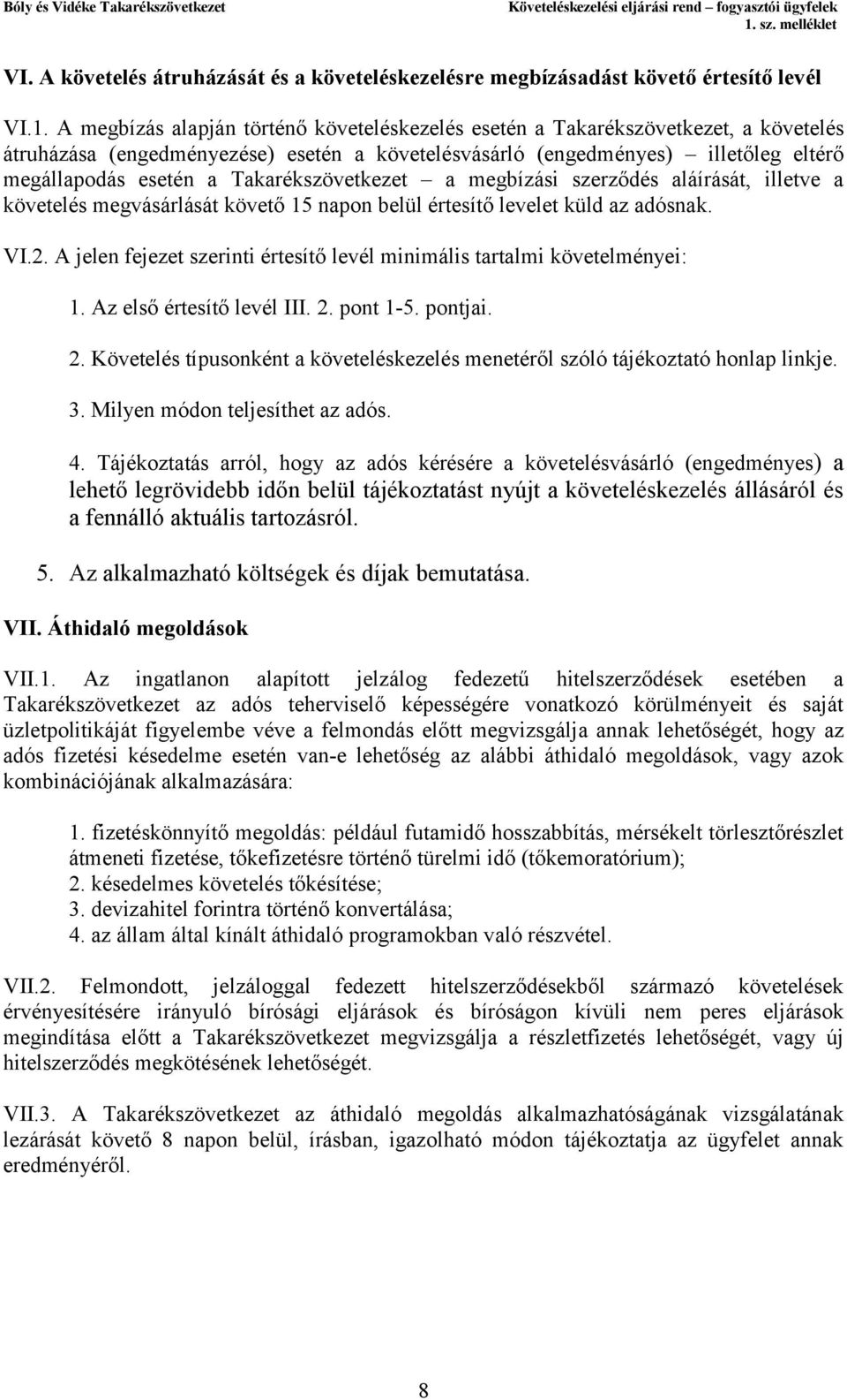 Takarékszövetkezet a megbízási szerződés aláírását, illetve a követelés megvásárlását követő 15 napon belül értesítő levelet küld az adósnak. VI.2.