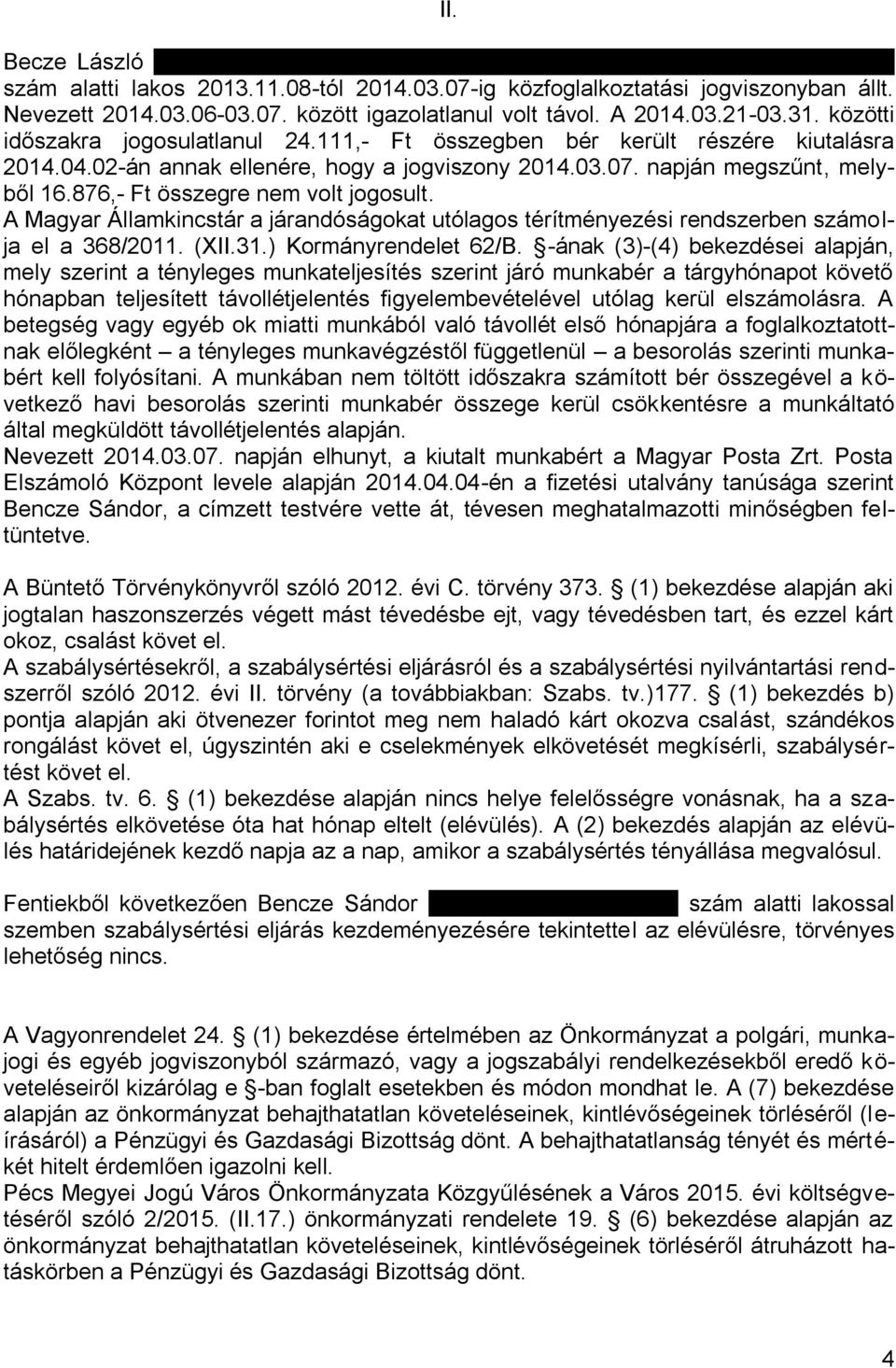 876, Ft összegre nem volt jogosult. A Magyar Államkincstár a járandóságokat utólagos térítményezési rendszerben számolja el a 368/2011. (XII.31.) Kormányrendelet 62/B.