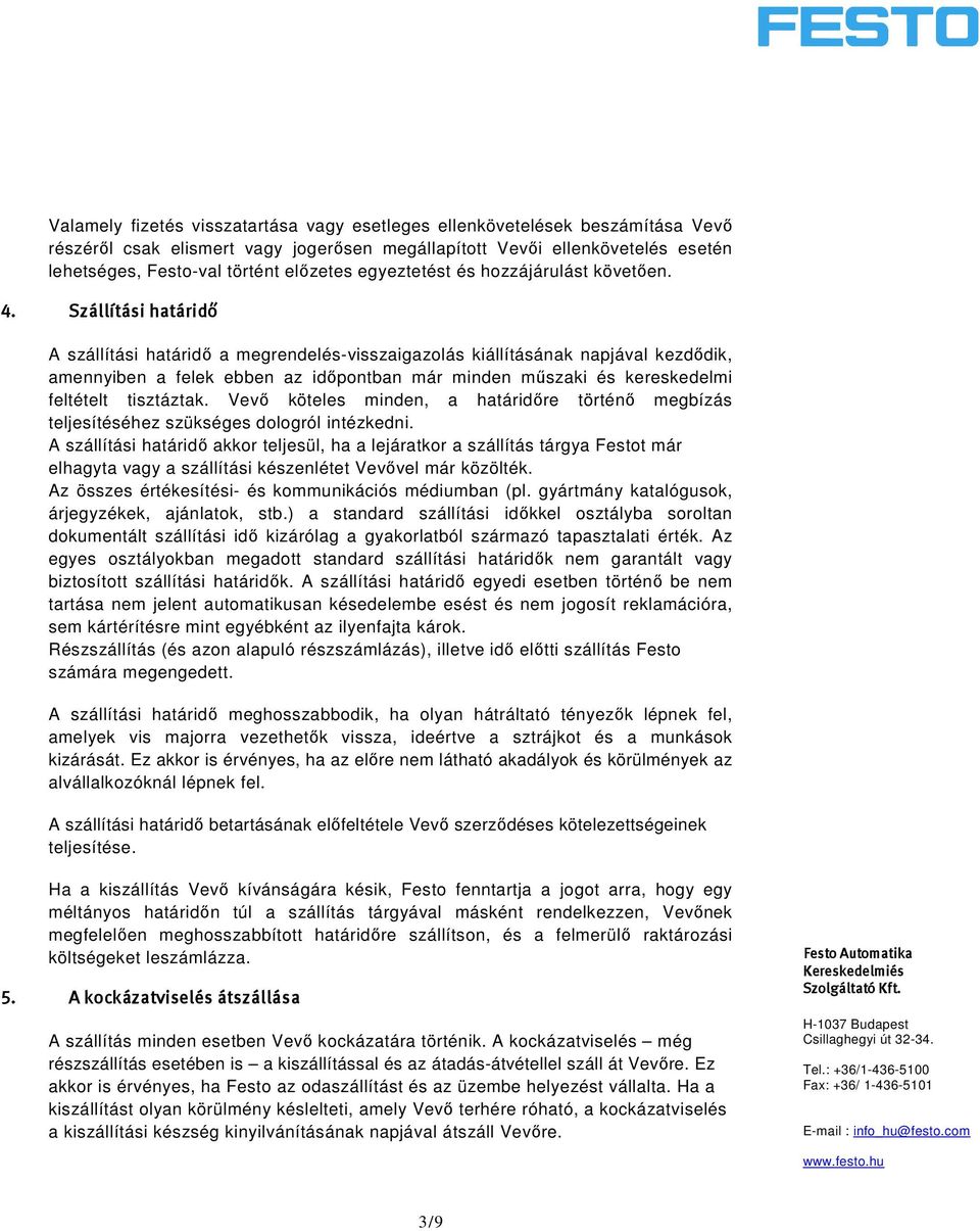 Szállítási határidő A szállítási határidı a megrendelés-visszaigazolás kiállításának napjával kezdıdik, amennyiben a felek ebben az idıpontban már minden mőszaki és kereskedelmi feltételt tisztáztak.