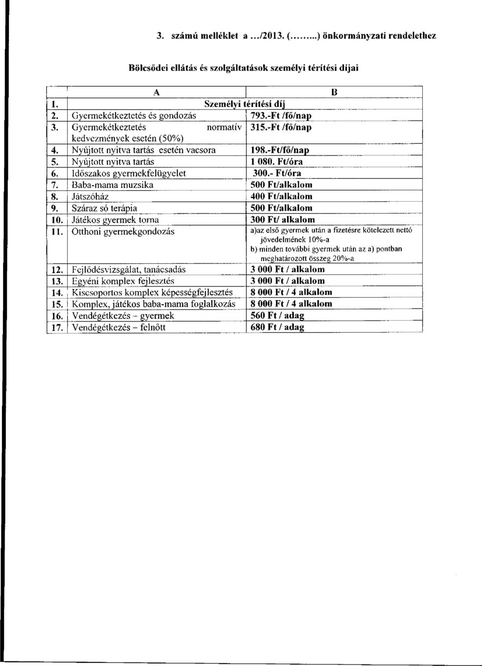 - Ft/óra 7. Baba-mama muzsika 500 Ft/alkalm 8. Játszóház 400 Ft/alkalm 9. Száraz só terápia 500 Ft/alkalm 10. Játéks gyermek trna 300 Ft/ alkalm 11.