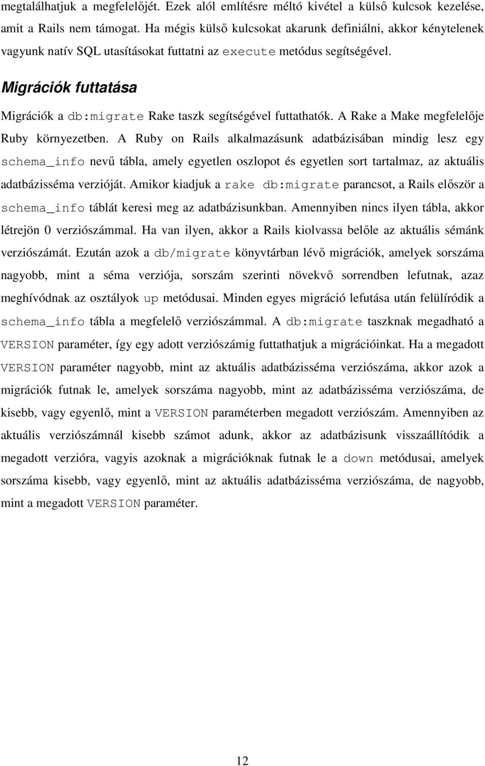 Migrációk futtatása Migrációk a db:migrate Rake taszk segítségével futtathatók. A Rake a Make megfelelıje Ruby környezetben.