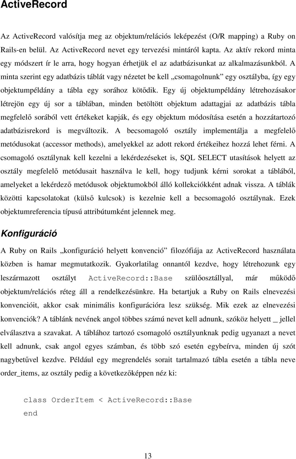 A minta szerint egy adatbázis táblát vagy nézetet be kell csomagolnunk egy osztályba, így egy objektumpéldány a tábla egy sorához kötıdik.