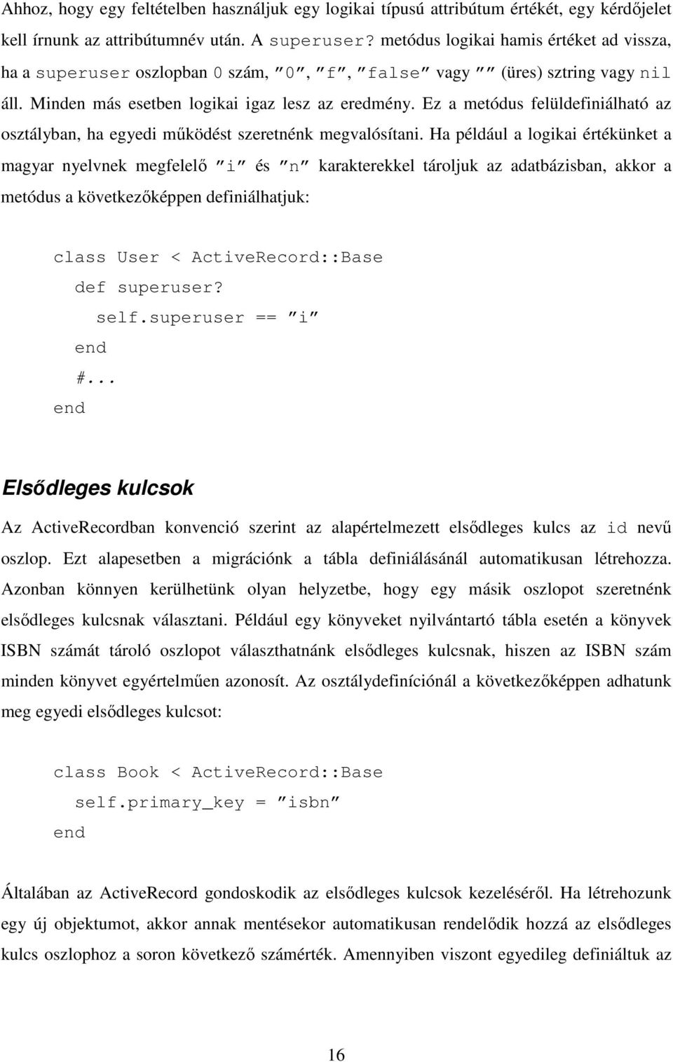 Ez a metódus felüldefiniálható az osztályban, ha egyedi mőködést szeretnénk megvalósítani.