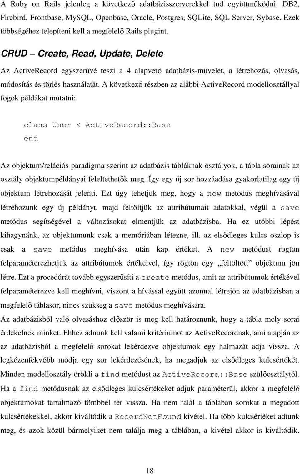 CRUD Create, Read, Update, Delete Az ActiveRecord egyszerővé teszi a 4 alapvetı adatbázis-mővelet, a létrehozás, olvasás, módosítás és törlés használatát.