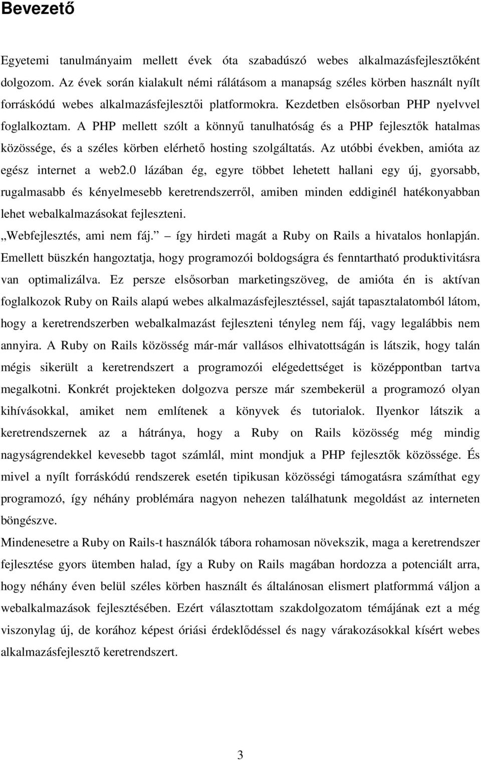 A PHP mellett szólt a könnyő tanulhatóság és a PHP fejlesztık hatalmas közössége, és a széles körben elérhetı hosting szolgáltatás. Az utóbbi években, amióta az egész internet a web2.