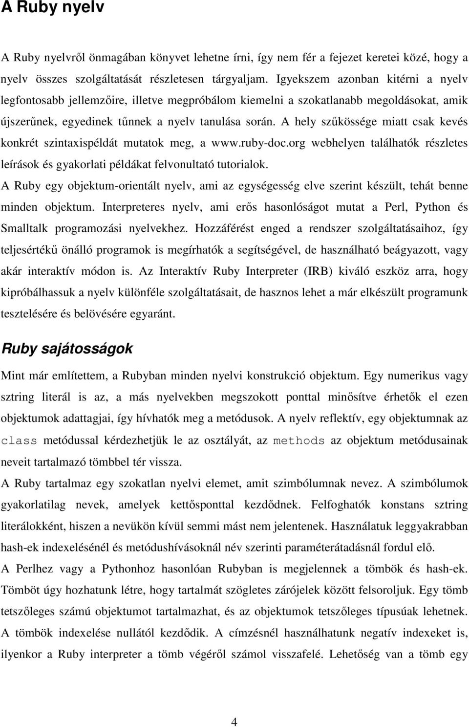 A hely szőkössége miatt csak kevés konkrét szintaxispéldát mutatok meg, a www.ruby-doc.org webhelyen találhatók részletes leírások és gyakorlati példákat felvonultató tutorialok.