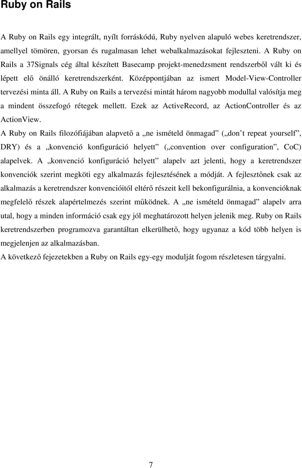 A Ruby on Rails a tervezési mintát három nagyobb modullal valósítja meg a mindent összefogó rétegek mellett. Ezek az ActiveRecord, az ActionController és az ActionView.