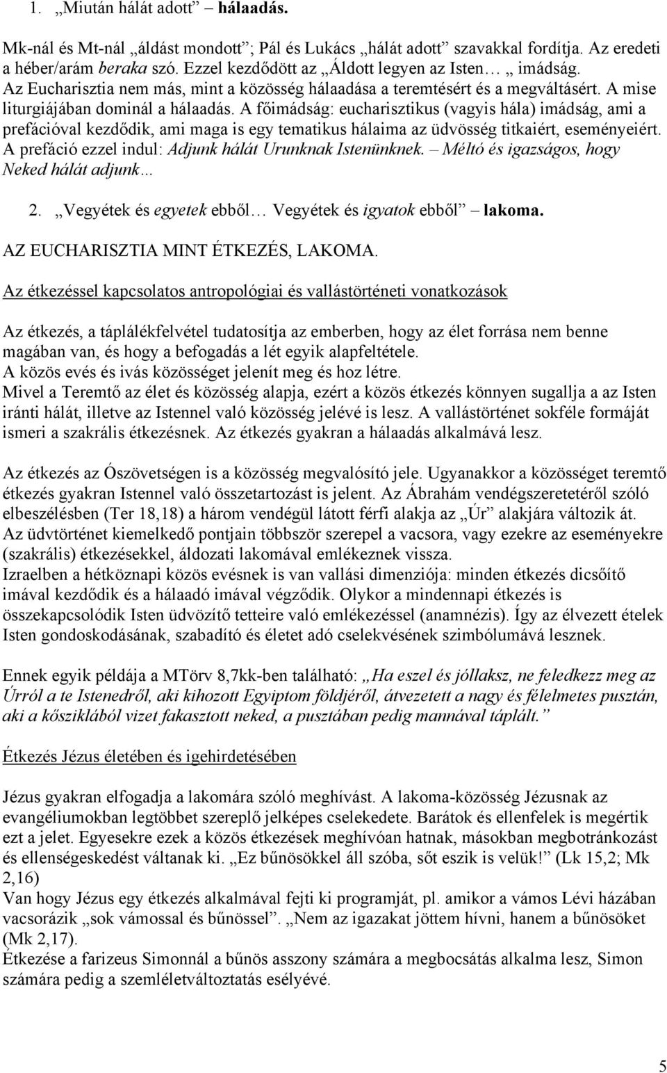 A főimádság: eucharisztikus (vagyis hála) imádság, ami a prefációval kezdődik, ami maga is egy tematikus hálaima az üdvösség titkaiért, eseményeiért.