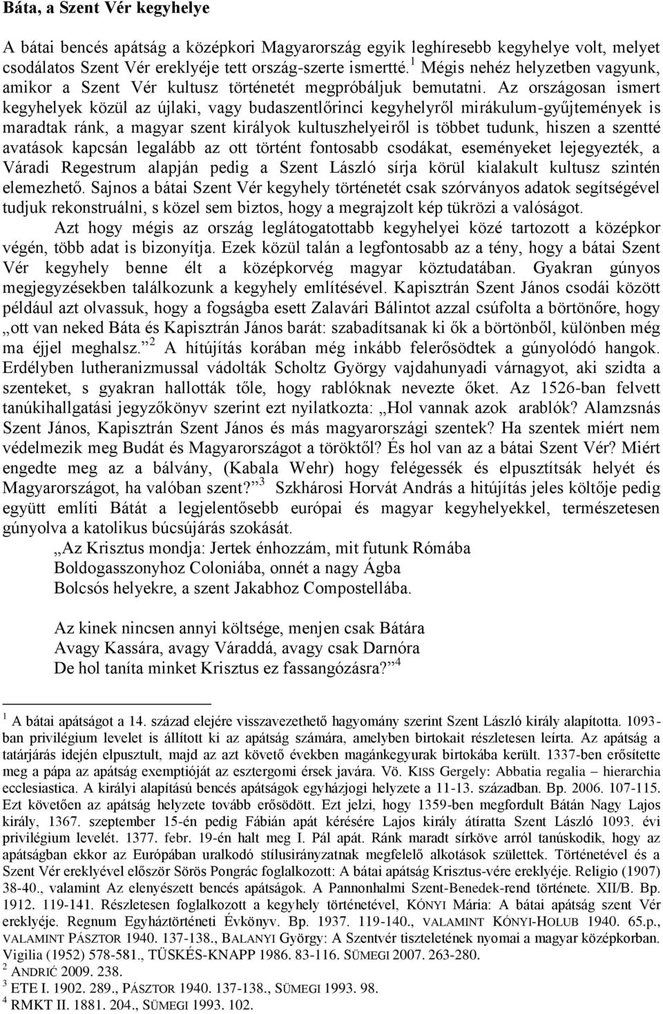 Az országosan ismert kegyhelyek közül az újlaki, vagy budaszentlőrinci kegyhelyről mirákulum-gyűjtemények is maradtak ránk, a magyar szent királyok kultuszhelyeiről is többet tudunk, hiszen a szentté