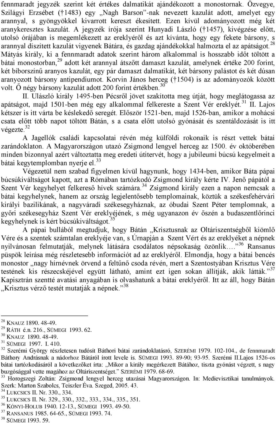 A jegyzék írója szerint Hunyadi László ( 1457), kivégzése előtt, utolsó órájában is megemlékezett az ereklyéről és azt kívánta, hogy egy fekete bársony, s arannyal díszített kazulát vigyenek Bátára,