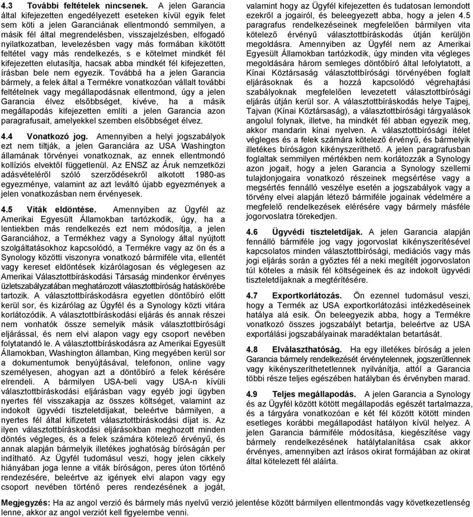 nyilatkozatban, levelezésben vagy más formában kikötött feltétel vagy más rendelkezés, s e kötelmet mindkét fél kifejezetten elutasítja, hacsak abba mindkét fél kifejezetten, írásban bele nem egyezik.