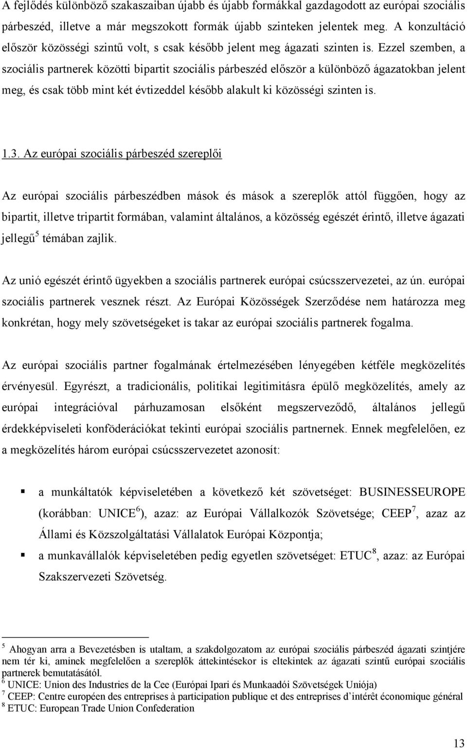 Ezzel szemben, a szociális partnerek közötti bipartit szociális párbeszéd először a különböző ágazatokban jelent meg, és csak több mint két évtizeddel később alakult ki közösségi szinten is. 1.3.