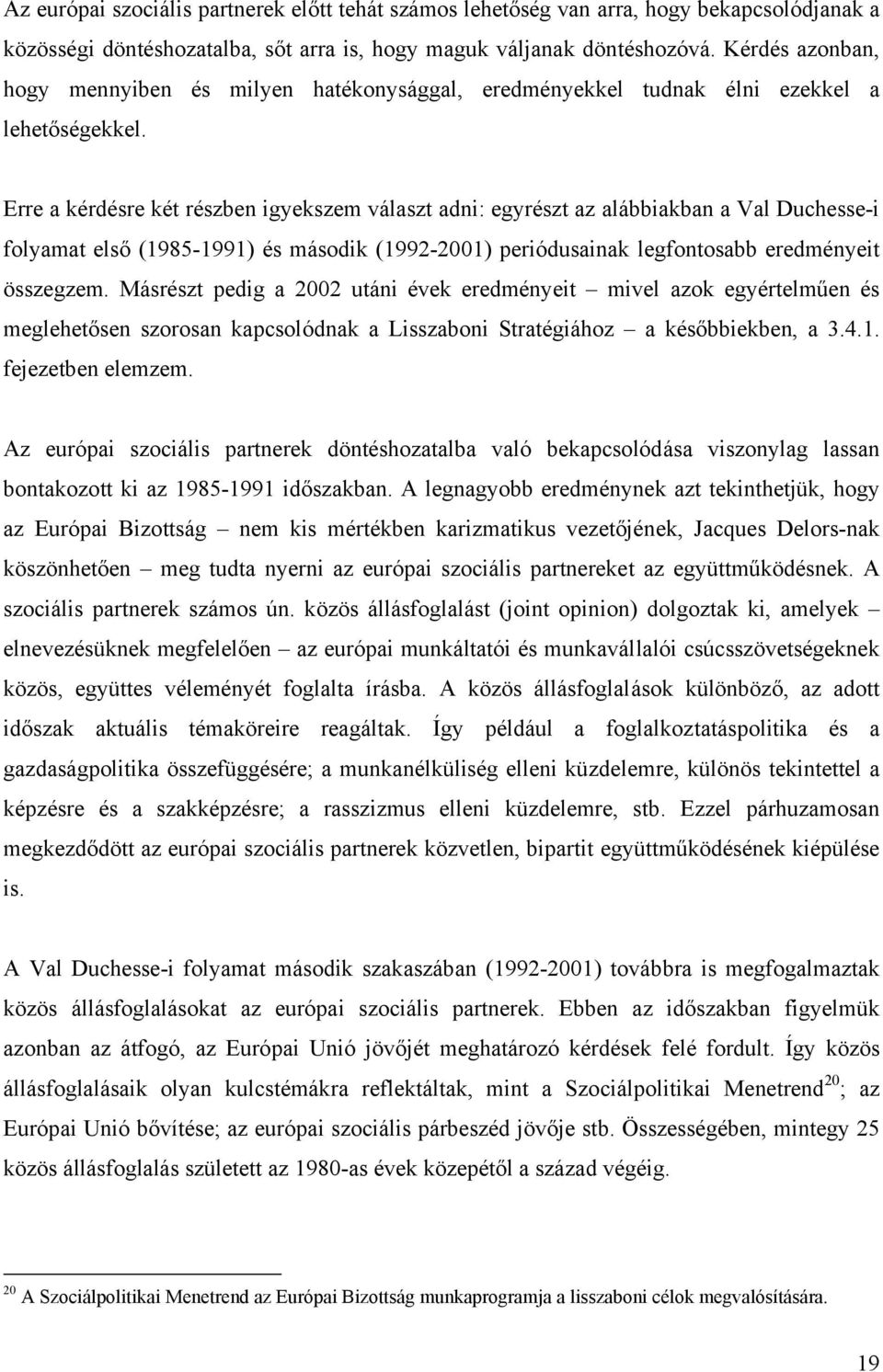 Erre a kérdésre két részben igyekszem választ adni: egyrészt az alábbiakban a Val Duchesse-i folyamat első (1985-1991) és második (1992-2001) periódusainak legfontosabb eredményeit összegzem.