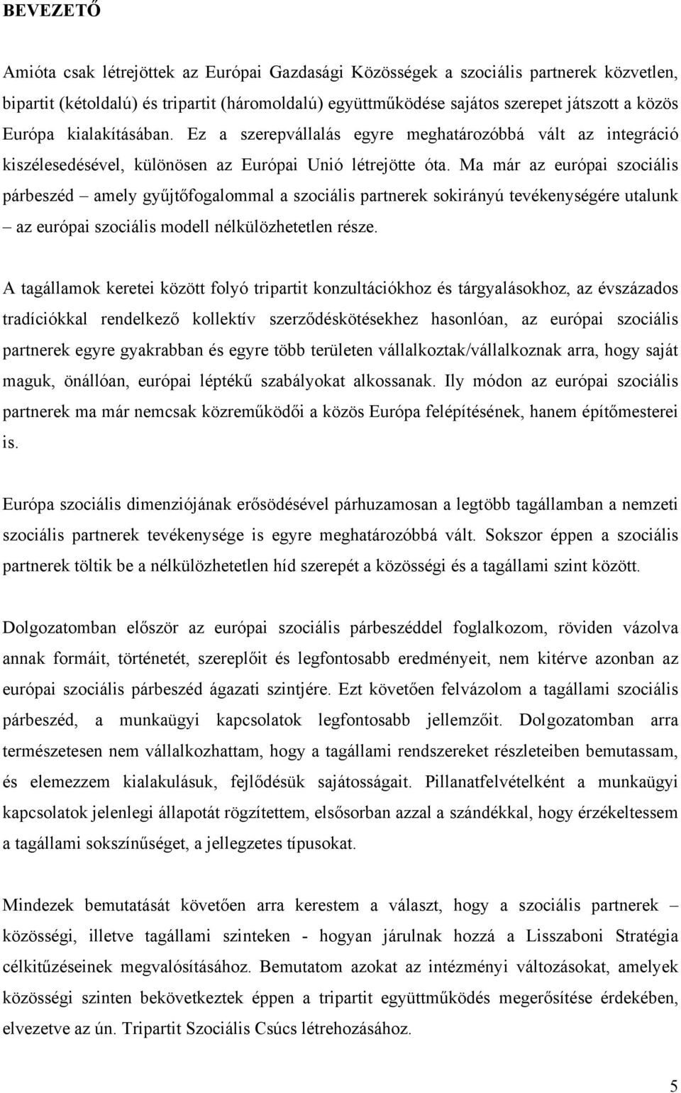 Ma már az európai szociális párbeszéd amely gyűjtőfogalommal a szociális partnerek sokirányú tevékenységére utalunk az európai szociális modell nélkülözhetetlen része.