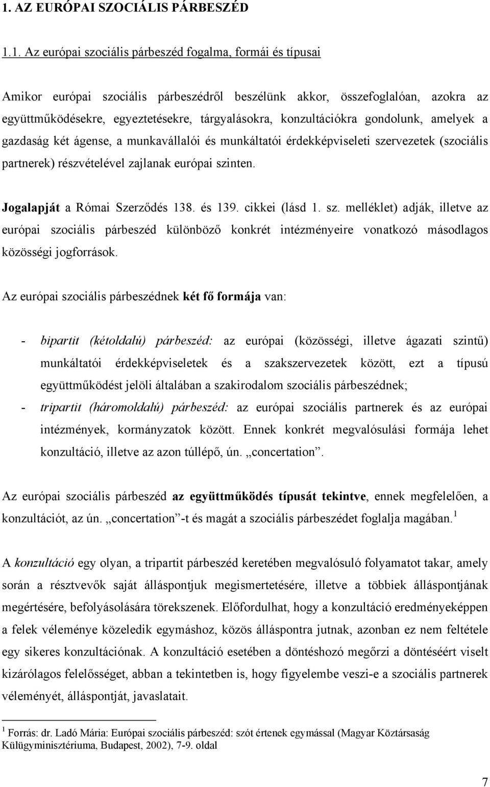 európai szinten. Jogalapját a Római Szerződés 138. és 139. cikkei (lásd 1. sz. melléklet) adják, illetve az európai szociális párbeszéd különböző konkrét intézményeire vonatkozó másodlagos közösségi jogforrások.