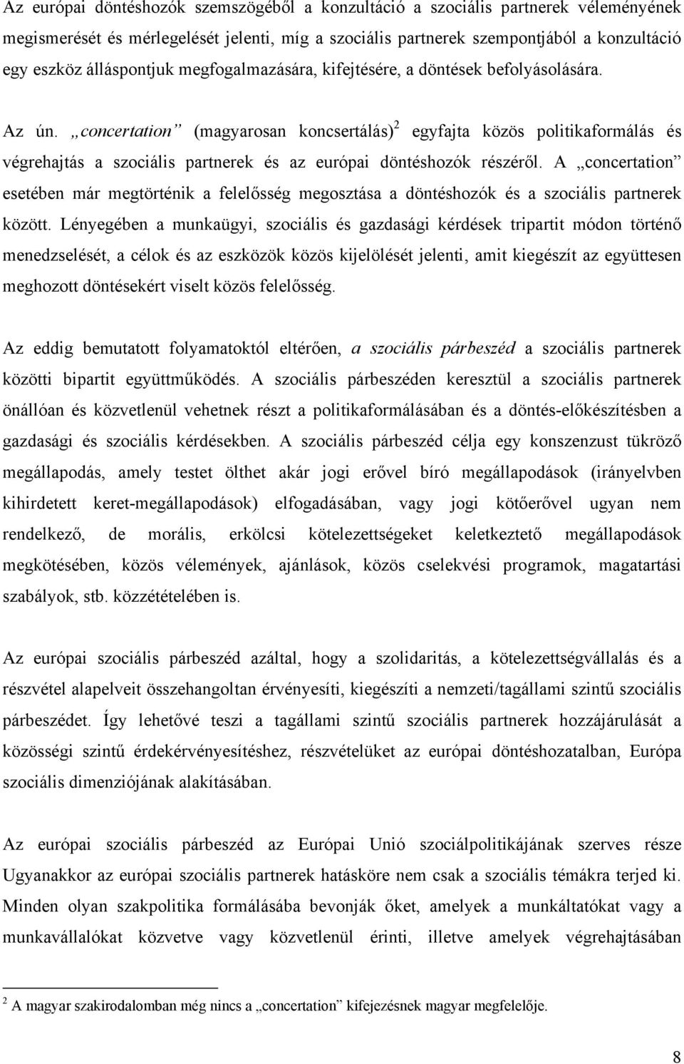 concertation (magyarosan koncsertálás) 2 egyfajta közös politikaformálás és végrehajtás a szociális partnerek és az európai döntéshozók részéről.