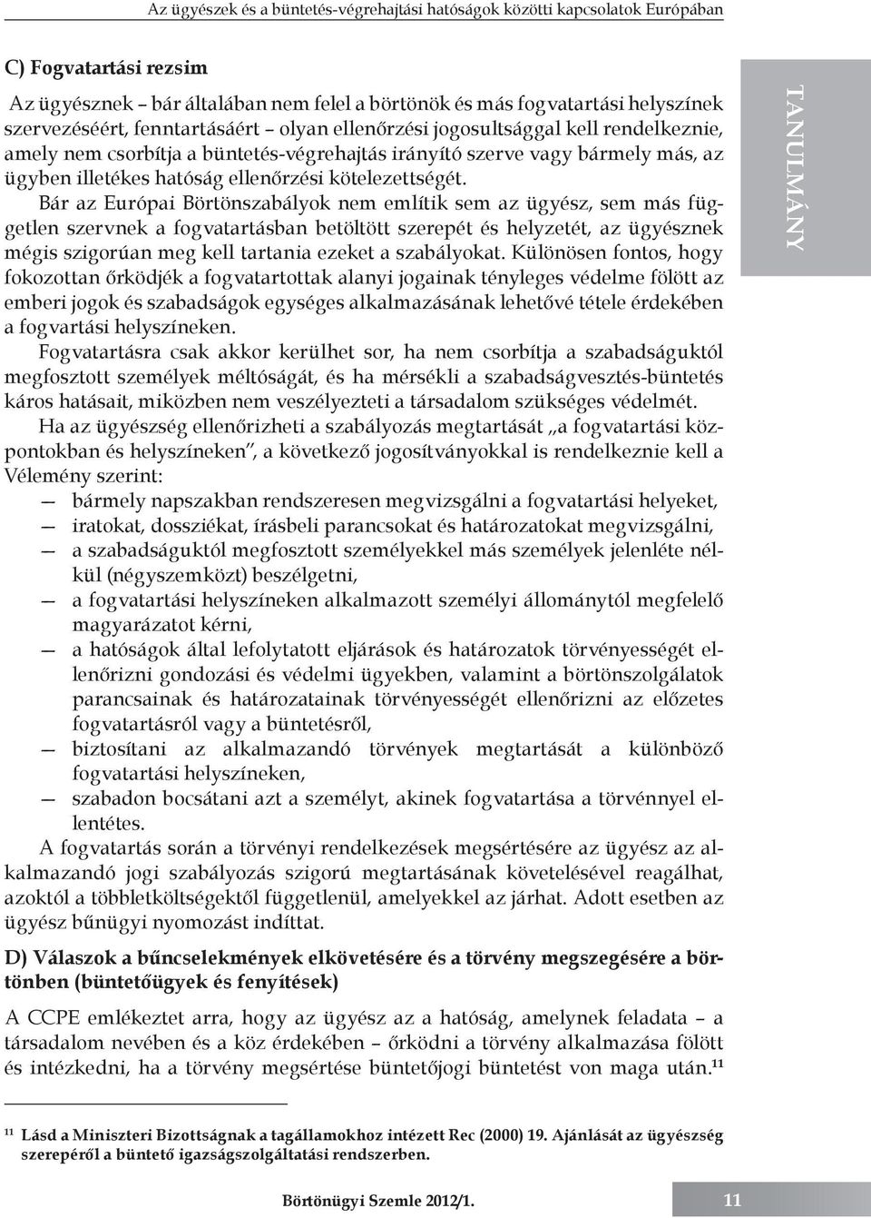 Bár az Európai Börtönszabályok nem említik sem az ügyész, sem más független szervnek a fogvatartásban betöltött szerepét és helyzetét, az ügyésznek mégis szigorúan meg kell tartania ezeket a