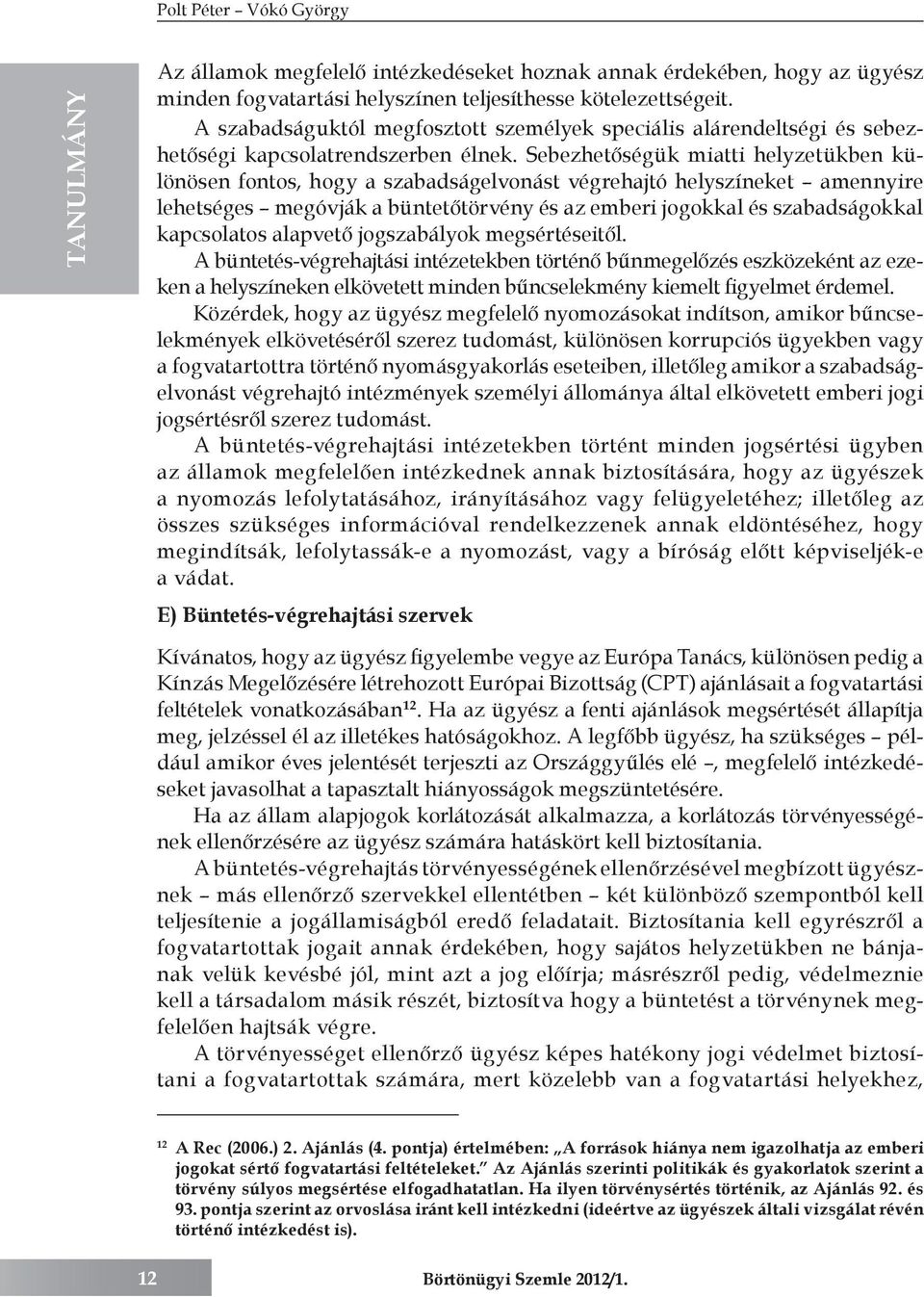 Sebezhetőségük miatti helyzetükben különösen fontos, hogy a szabadságelvonást végrehajtó helyszíneket amennyire lehetséges megóvják a büntetőtörvény és az emberi jogokkal és szabadságokkal