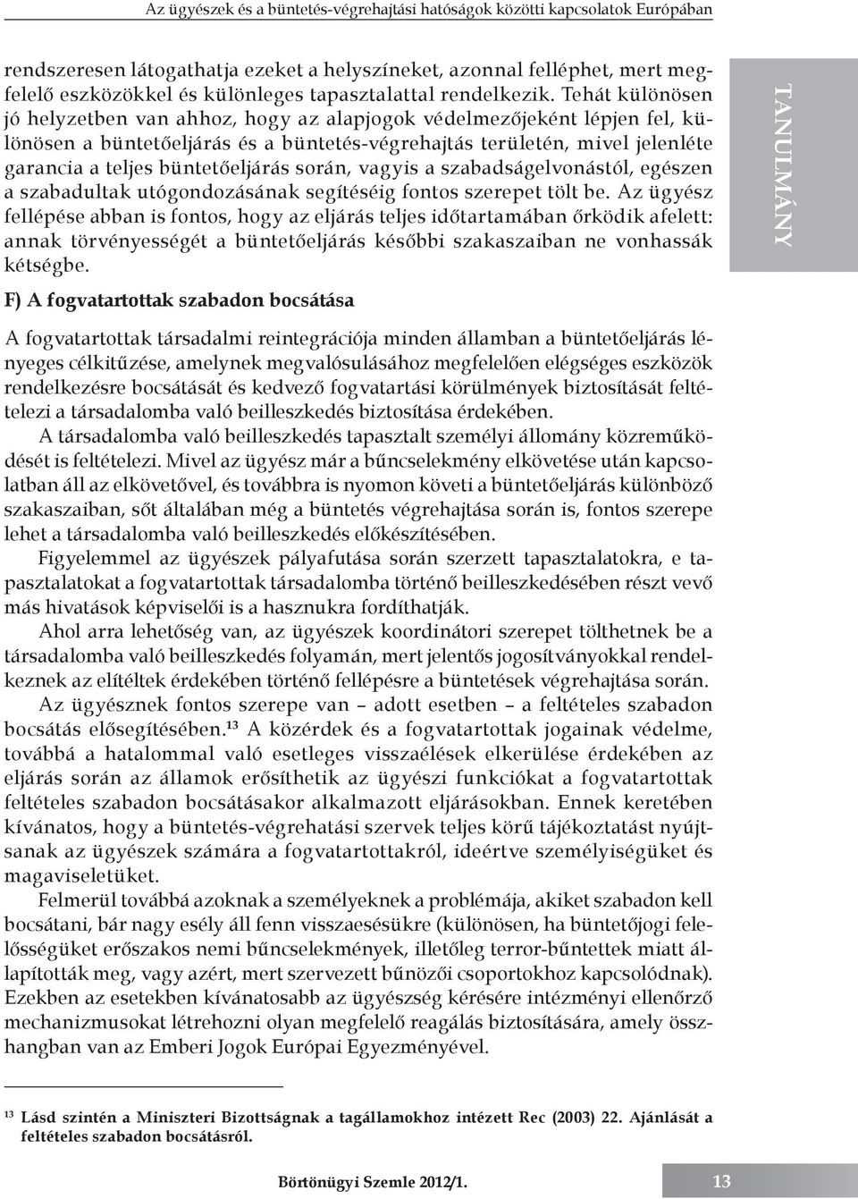 Tehát különösen jó helyzetben van ahhoz, hogy az alapjogok védelmezőjeként lépjen fel, különösen a büntetőeljárás és a büntetés-végrehajtás területén, mivel jelenléte garancia a teljes büntetőeljárás