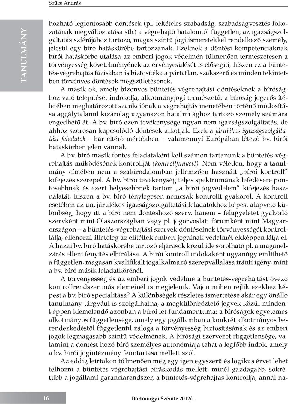 Ezeknek a döntési kompetenciáknak bírói hatáskörbe utalása az emberi jogok védelmén túlmenően természetesen a törvényesség követelményének az érvényesülését is elősegíti, hiszen ez a