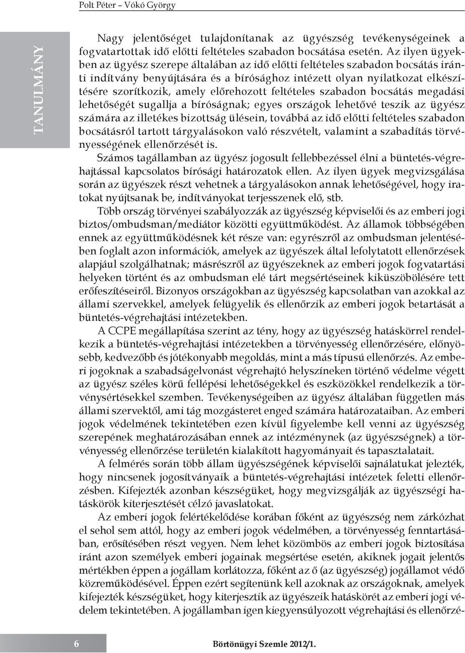 előrehozott feltételes szabadon bocsátás megadási lehetőségét sugallja a bíróságnak; egyes országok lehetővé teszik az ügyész számára az illetékes bizottság ülésein, továbbá az idő előtti feltételes