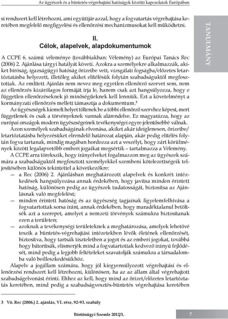 Azokra a személyekre alkalmazzák, akiket bíróság, igazságügyi hatóság őrizetbe vett, vizsgálati fogságba/előzetes letartóztatásba helyezett, illetőleg akiket elítélésük folytán szabadságuktól