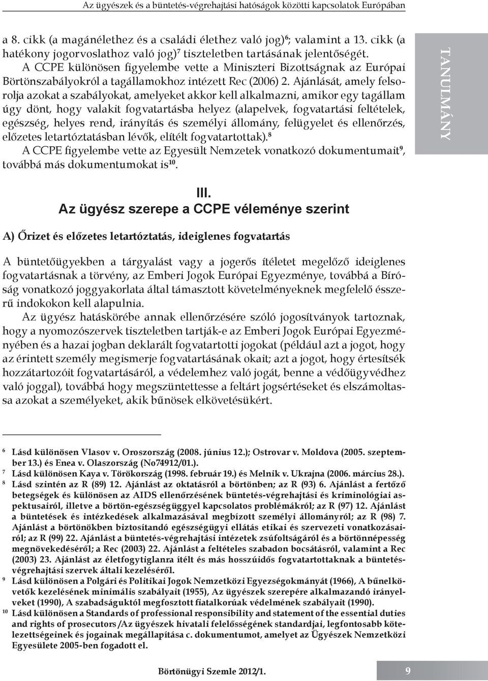 A CCPE különösen figyelembe vette a Miniszteri Bizottságnak az Európai Börtönszabályokról a tagállamokhoz intézett Rec (2006) 2.