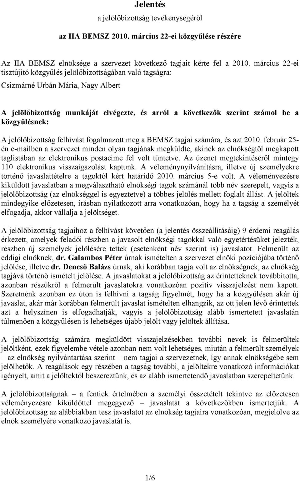 A jelölıbizottság felhívást fogalmazott meg a BEMSZ tagjai számára, és azt 2010.