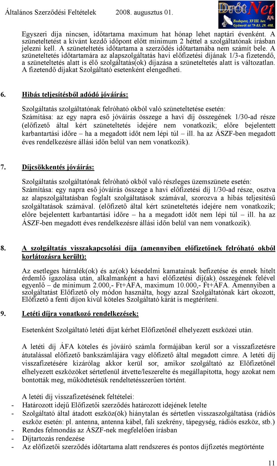 A szüneteltetés idtartamára az alapszolgáltatás havi elfizetési díjának 1/3-a fizetend, a szüneteltetés alatt is él szolgáltatás(ok) díjazása a szüneteltetés alatt is változatlan.