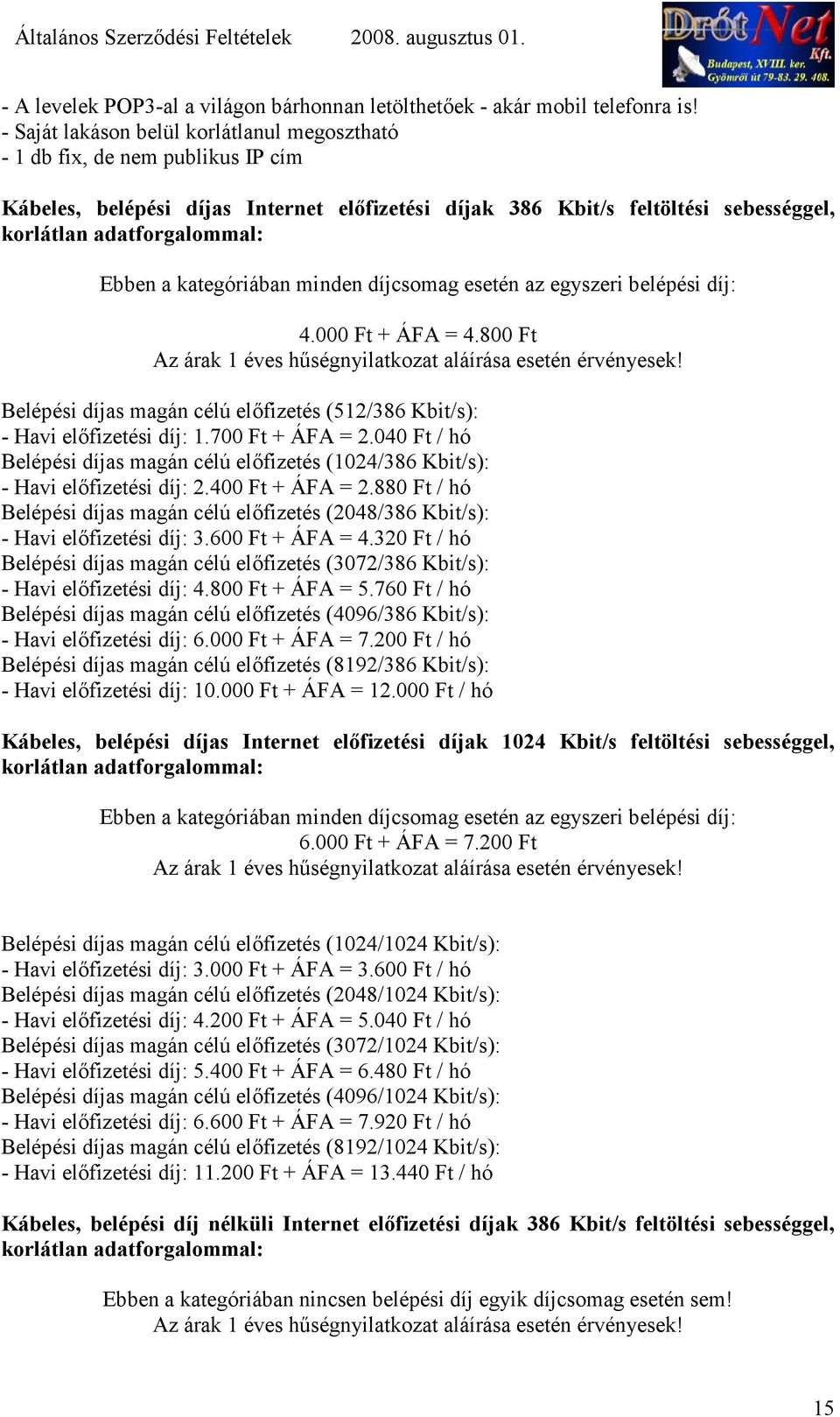 a kategóriában minden díjcsomag esetén az egyszeri belépési díj: 4.000 Ft + ÁFA = 4.800 Ft Az árak 1 éves h.ségnyilatkozat aláírása esetén érvényesek!