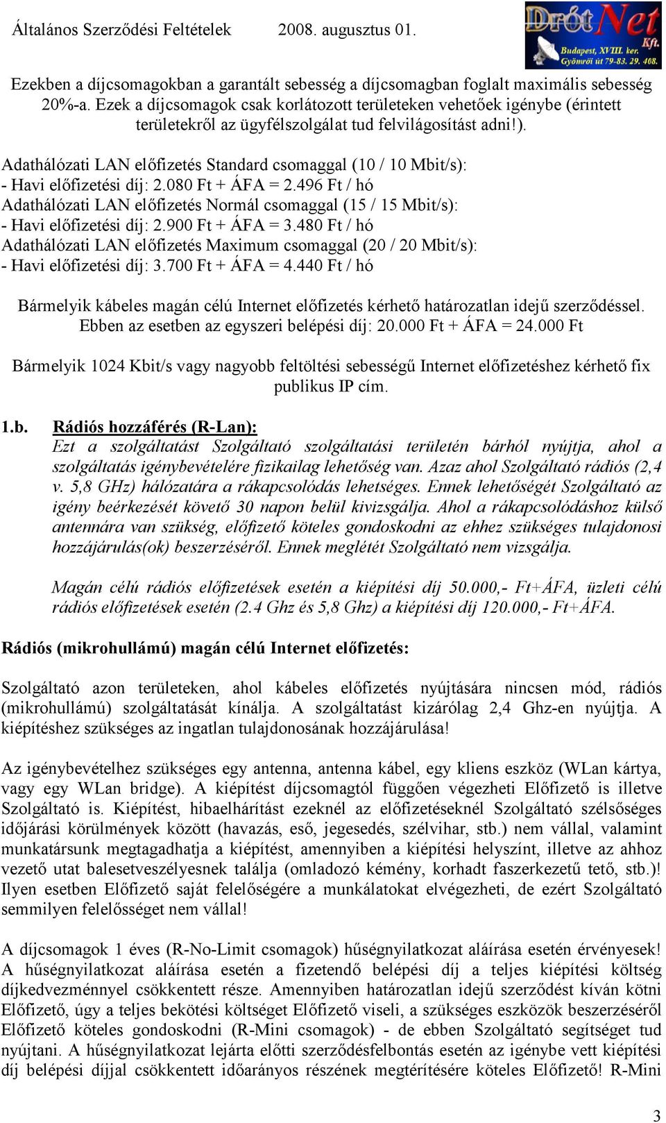 Adathálózati LAN elfizetés Standard csomaggal (10 / 10 Mbit/s): - Havi elfizetési díj: 2.080 Ft + ÁFA = 2.