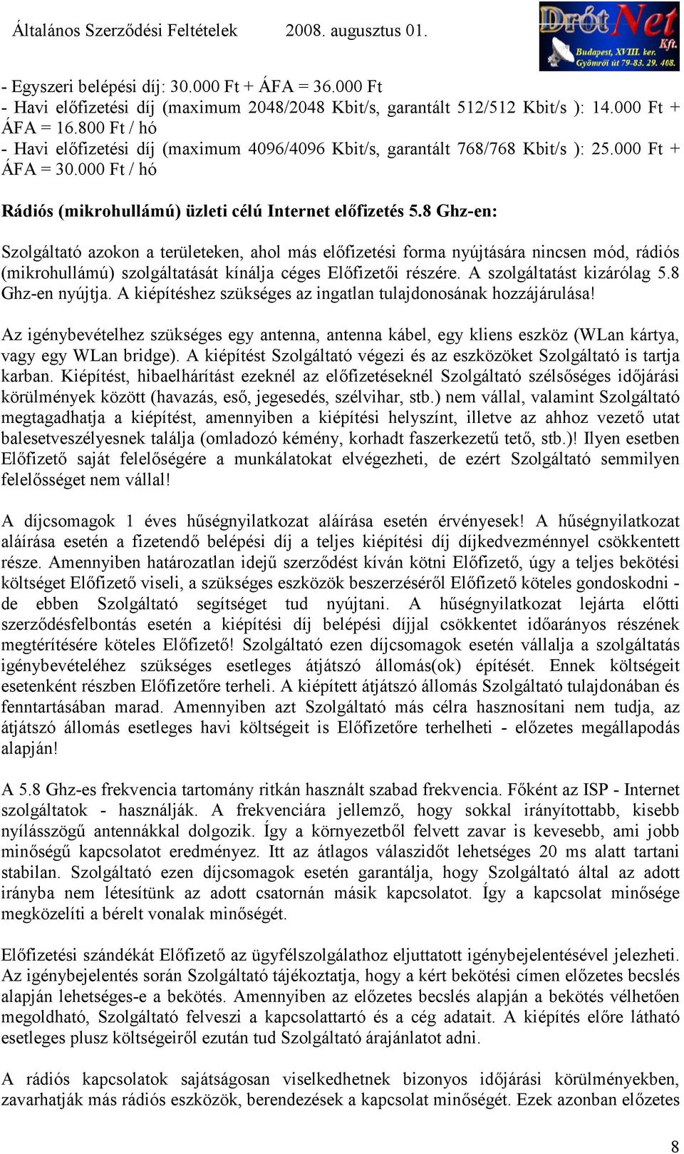 8 Ghz-en: Szolgáltató azokon a területeken, ahol más elfizetési forma nyújtására nincsen mód, rádiós (mikrohullámú) szolgáltatását kínálja céges Elfizeti részére. A szolgáltatást kizárólag 5.