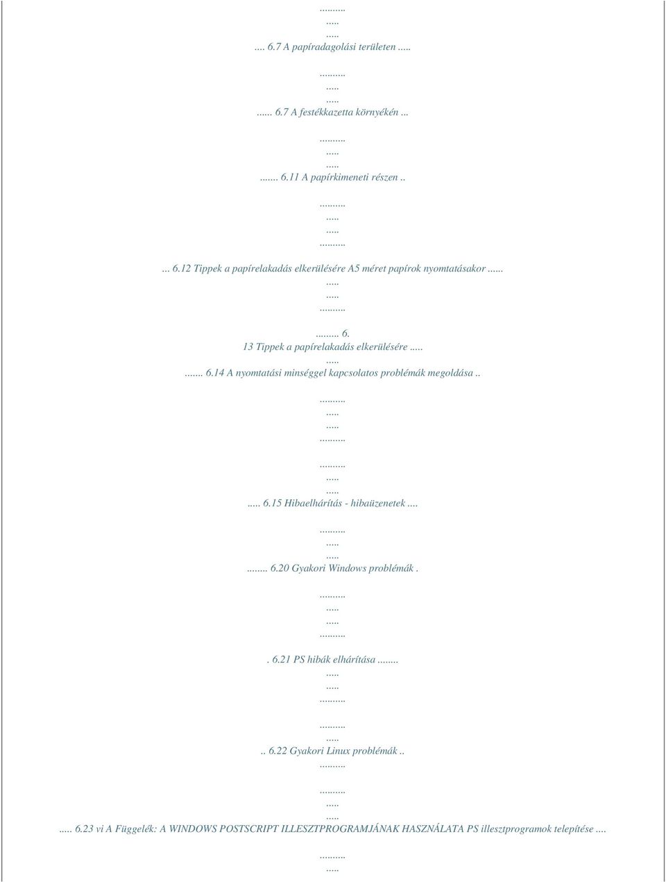 ..... 6.20 Gyakori Windows problémák.. 6.21 PS hibák elhárítása..... 6.22 Gyakori Linux problémák.. 6.23 vi A Függelék: A WINDOWS POSTSCRIPT ILLESZTPROGRAMJÁNAK HASZNÁLATA PS illesztprogramok telepítése.