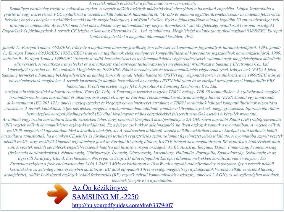 FCC nyilatkozat a vezeték nélküli hálózatok használatáról: "Az adó és antenna együttes üzemeltetésekor az antenna felszerelési helyéhez közel es helyeken a rádiófrekvenciás hatás meghaladhatja az 1