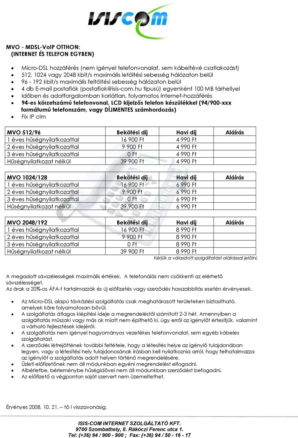 Internet-hozzáférés 94-es körzetszámú telefonvonal, LCD kijelzős telefon készülékkel (94/900-xxx formátumú telefonszám, vagy DÍJMENTES számhordozás) Fix IP cím MVO 512/96 Bekötési díj Havi díj