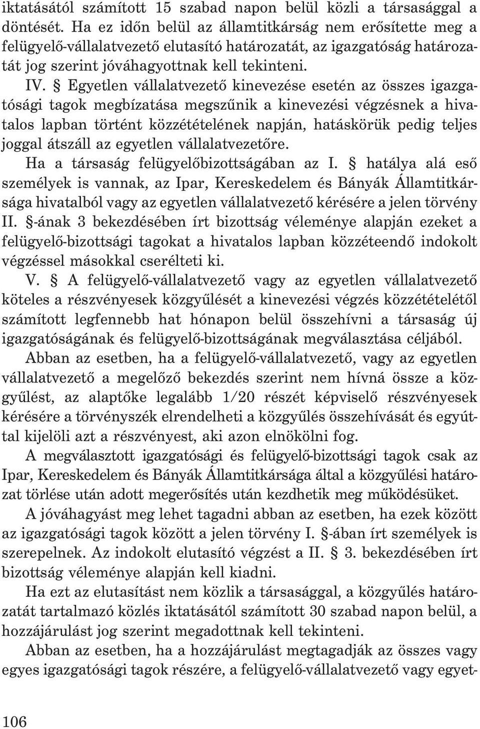 Egyetlen vállalatvezetõ kinevezése esetén az összes igazgatósági tagok megbízatása megszûnik a kinevezési végzésnek a hivatalos lapban történt közzétételének napján, hatáskörük pedig teljes joggal